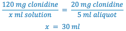 120 mg clonidine = 20 mg clonidine x ml solution 5 ml aliquot x = 30 ml