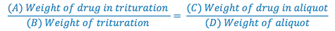 (A) Weight of drug in trituration = (C) Weight of drug in aliquot (B) Weight of trituration (D) Weight of aliquot